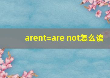 arent=are not怎么读